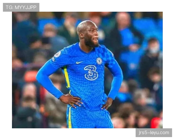 卢卡库身体对抗能力显著提升，攻防两端助力球队表现更趋稳健